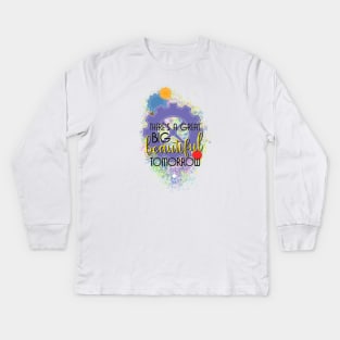 There's A Great Big Beautiful Tomorrow Kids Long Sleeve T-Shirt